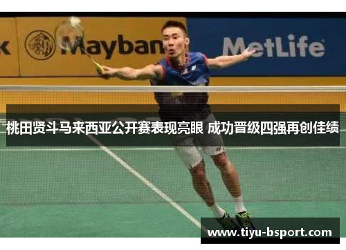 桃田贤斗马来西亚公开赛表现亮眼 成功晋级四强再创佳绩