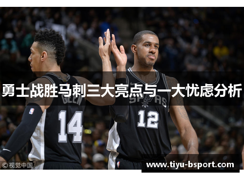 勇士战胜马刺三大亮点与一大忧虑分析