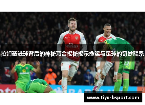 拉姆塞进球背后的神秘巧合揭秘揭示命运与足球的奇妙联系