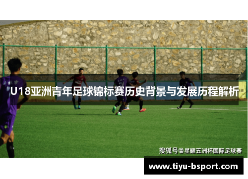 U18亚洲青年足球锦标赛历史背景与发展历程解析